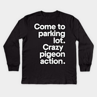 Come to parking lot - Crazy pigeon action. Kids Long Sleeve T-Shirt